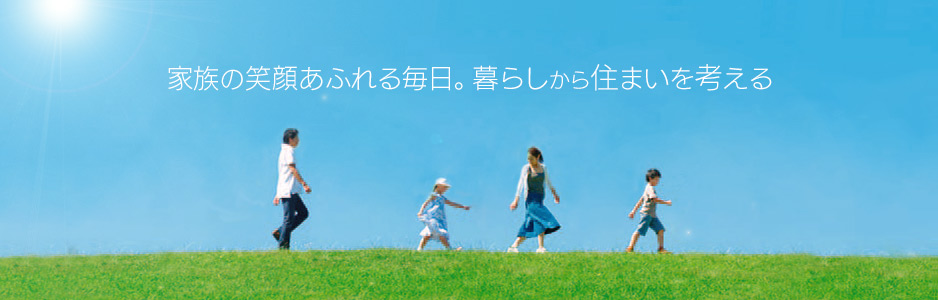 家族の笑顔あふれる毎日。暮らしが住まいを考える「エコ＆エコホーム 住まいる館」